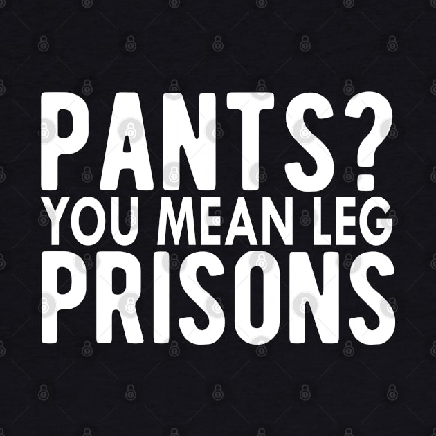 Pant? You mean leg prisons by KC Happy Shop